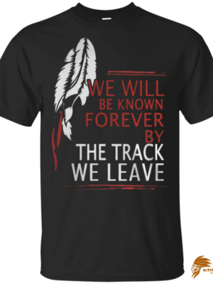 Classic We Will Be Known Forever By The Track Native American T-shirt