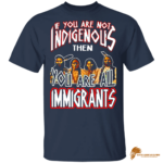 If You Are Not Indigenous You Are Immigrants Design G500 Gildan 5.3 oz. T-Shirt